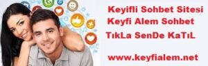 keyfi alem, keyfi, alem, alem sohbet, keyfi alem sohbet, sohbet, sohbet sitesi, sohbet siteleri, mobil chat, muhabbet